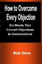 How To Overcome Every Objection: Six Words That Convert Objections To Conversations - Preview