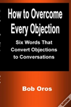 Capa do artigo How To Overcome Every Objection: Six Words That Convert Objections To Conversations