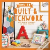 How To Patchwork And Quilt: With 100 Techniques And 20 Easy Projects