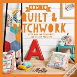 Capa do artigo How To Patchwork And Quilt: With 100 Techniques And 20 Easy Projects