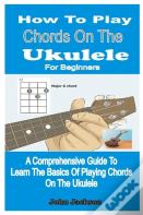 How To Play Chords On The Ukulele For Beginners