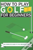 How To Play Golf For Beginners
