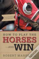 How To Play The Horses-And Win