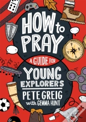 How To Pray: A Guide For Young Explorers