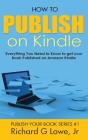 How To Publish On Kindle: Everything You Need To Know To Get Your Book Published On Amazon Kindle - Preview