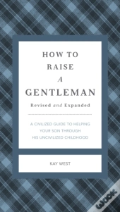 How To Raise A Gentleman Revised And Expanded
