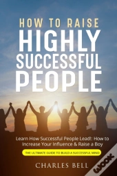 How To Raise Highly Successful People