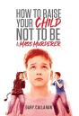 How To Raise Your Child Not To Be A Mass Murderer - Preview