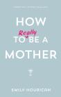 How To (Really) Be A Mother - Preview