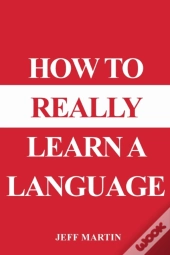How To Really Learn A Language