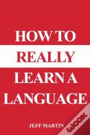 How To Really Learn A Language