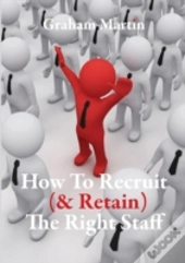 How To Recruit (& Retain) The Right Staff