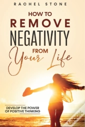 How To Remove Negativity From Your Life: