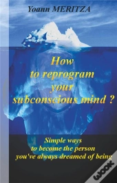 How To Reprogram Your Subconscious Mind - Simple Ways To Become The Pers