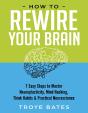 How To Rewire Your Brain: 7 Easy Steps To Master Neuroplasticity, Mind Hacking, Think Habits & Practical Neuroscience - Preview