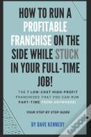 How To Run A Profitable Franchise On The Side While Stuck In Your Full-Time Job!
