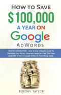 "How To Save $100,000 A Year On Google Adwords"