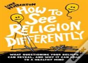 How To See Religion Differently