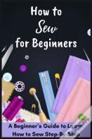 How To Sew For Beginners - A Beginner'S Guide To Learn How To Sew Step-By-Step