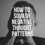 How To Squash Negative Thought Patterns - Preview