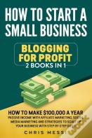 How To Start A Small Business - Blogging For A Profit