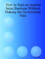 How To Start An Internet Sales Business Without Making The Government Mad - Preview