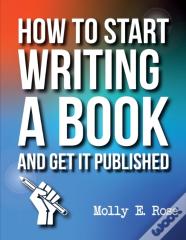 How To Start Writing A Book And Get It Published
