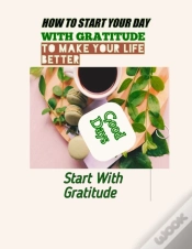 Capa do artigo How To Start Your Day With Gratitude To Make Your Life Better