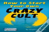 How To Start Your Own Crazy Cult