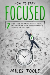 Capa do artigo How To Stay Focused: 7 Easy Steps To Master Mental Focus, Self-Discipline, Work Concentration & Avoiding Distractions
