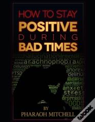 How To Stay Positive During Bad Times