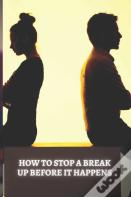 How To Stop A Break Up Before It Happens