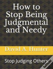 How To Stop Being Judgmental And Needy