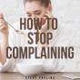 How To Stop Complaining - Preview