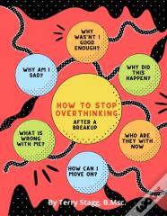 How To Stop Overthinking After A Breakup