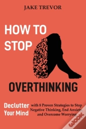 How To Stop Overthinking: Declutter Your