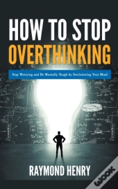 How To Stop Overthinking  Stop Worrying