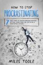 How To Stop Procrastinating: 7 Easy Steps To Master Procrastination, Getting Things Done, Self Discipline & Overcoming Laziness - Preview