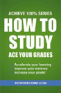 How To Study: Ace Your Grades: Achieve 100% Series Revision/Study Guide - Preview