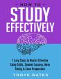 How To Study Effectively: 7 Easy Steps To Master Effective Study Skills, Student Success, Note Taking & Exam Preparation - Preview