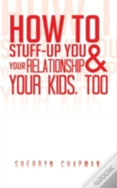 How To Stuff-Up You And Your Relationshi