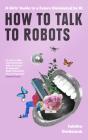 How To Talk To Robots And Why You Should - Preview