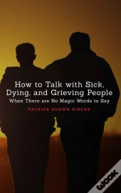 How To Talk With Sick, Dying And Grieving People