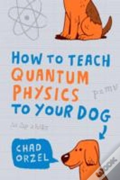How To Teach Quantum Physics To Your Dog