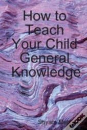 How To Teach Your Child General Knowledge