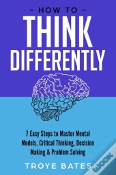 How To Think Differently: 7 Easy Steps T