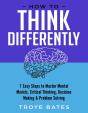 How To Think Differently: 7 Easy Steps To Master Mental Models, Critical Thinking, Decision Making & Problem Solving - Preview