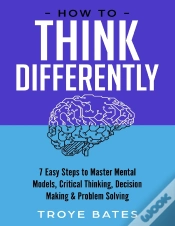 Capa do artigo How To Think Differently: 7 Easy Steps To Master Mental Models, Critical Thinking, Decision Making & Problem Solving