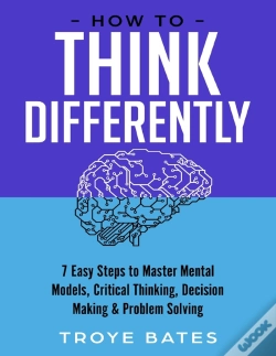 Capa do artigo How To Think Differently: 7 Easy Steps To Master Mental Models, Critical Thinking, Decision Making & Problem Solving