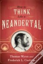 How To Think Like A Neandertal